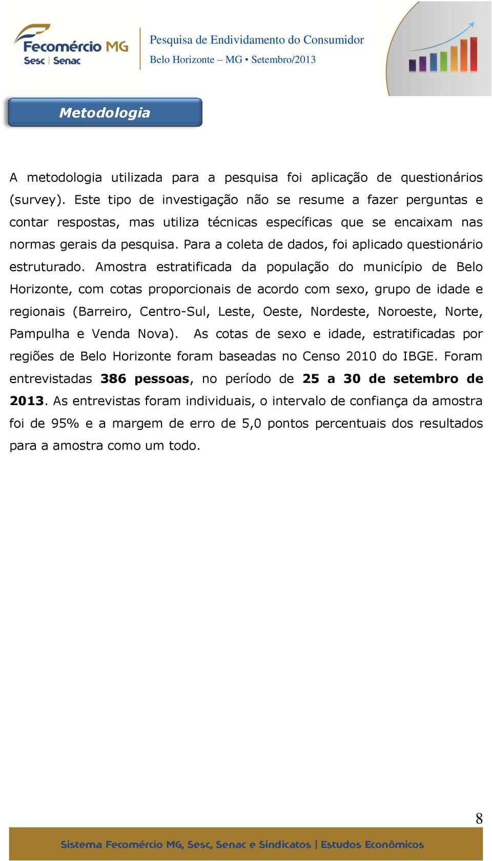 Para a coleta de dados, foi aplicado questionário estruturado.