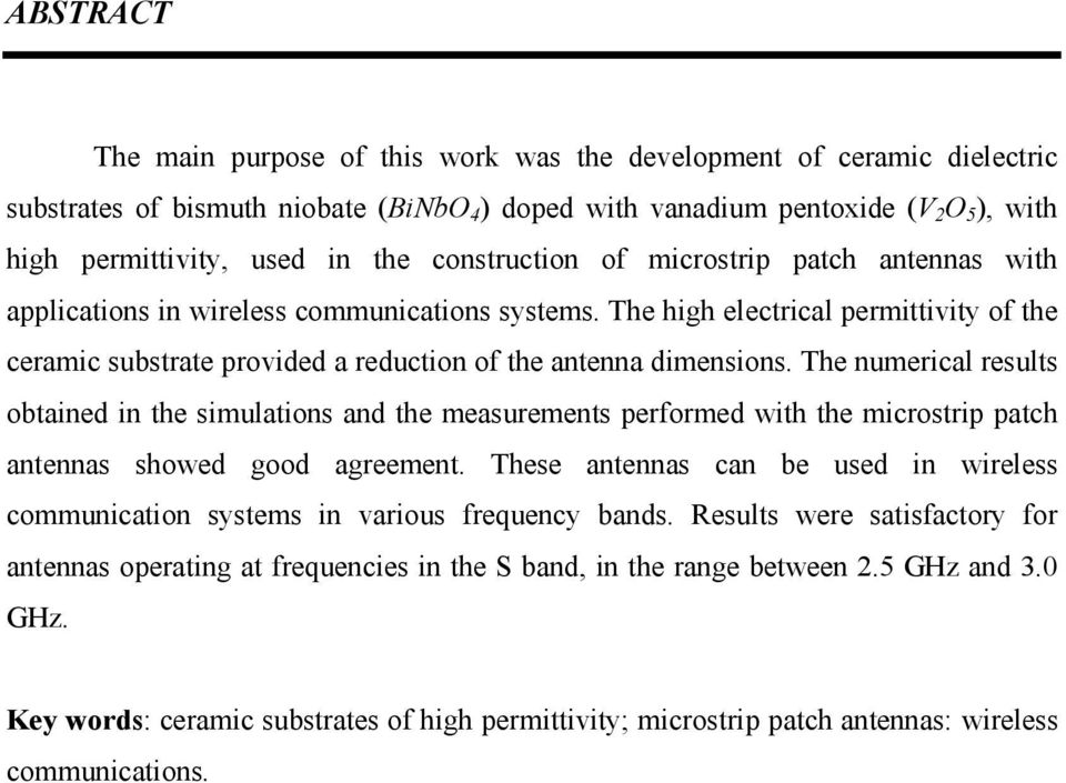 The numeical esults obtained in the simulations and the measuements pefomed with the micostip patch antennas showed good ageement.