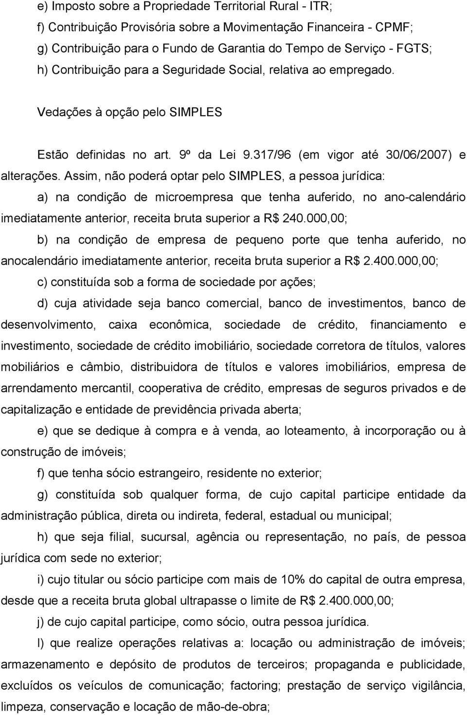 Assim, não poderá optar pelo SIMPLES, a pessoa jurídica: a) na condição de microempresa que tenha auferido, no ano-calendário imediatamente anterior, receita bruta superior a R$ 240.