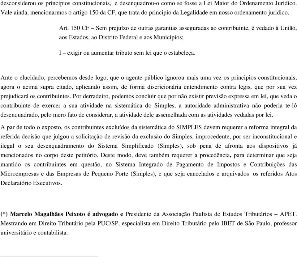 150 CF Sem prejuízo de outras garantias asseguradas ao contribuinte, é vedado à União, aos Estados, ao Distrito Federal e aos Municipios; I exigir ou aumentar tributo sem lei que o estabeleça.