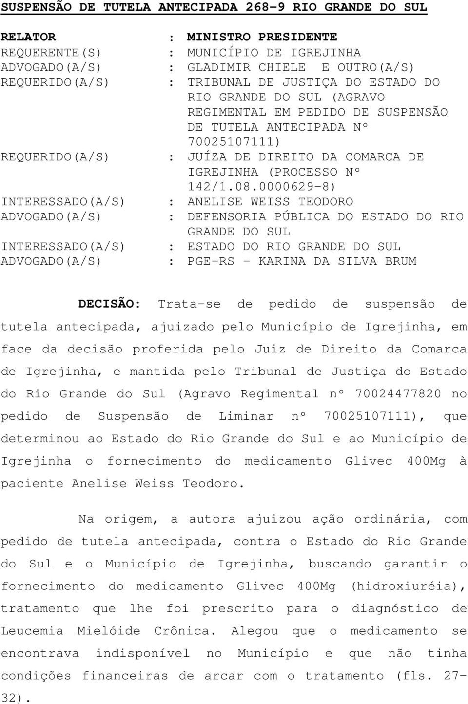 : JUÍZA DE DIREITO DA COMARCA DE IGREJINHA (PROCESSO Nº 142/1.08.