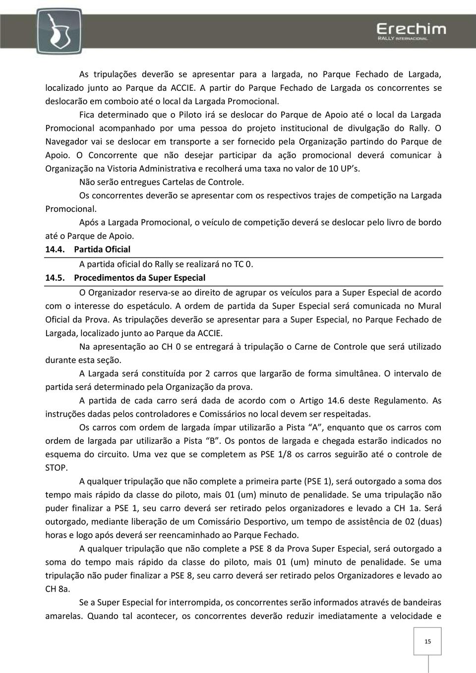 Fica determinado que o Piloto irá se deslocar do Parque de Apoio até o local da Largada Promocional acompanhado por uma pessoa do projeto institucional de divulgação do Rally.