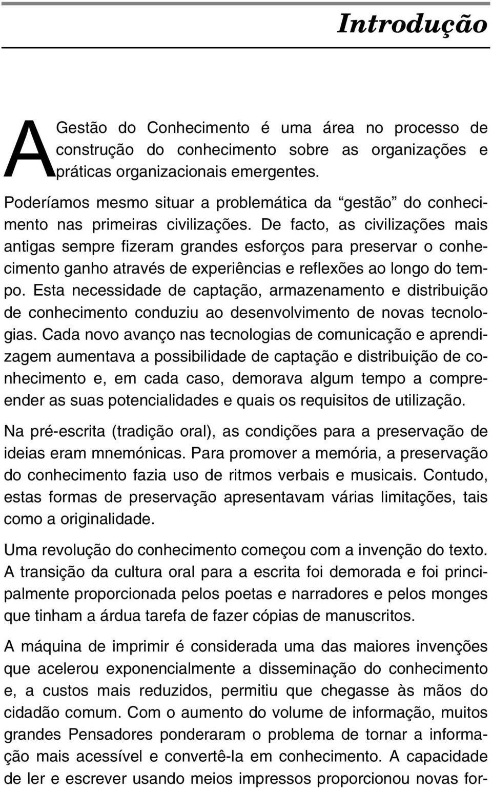 De facto, as civilizações mais antigas sempre fizeram grandes esforços para preservar o conhecimento ganho através de experiências e reflexões ao longo do tempo.