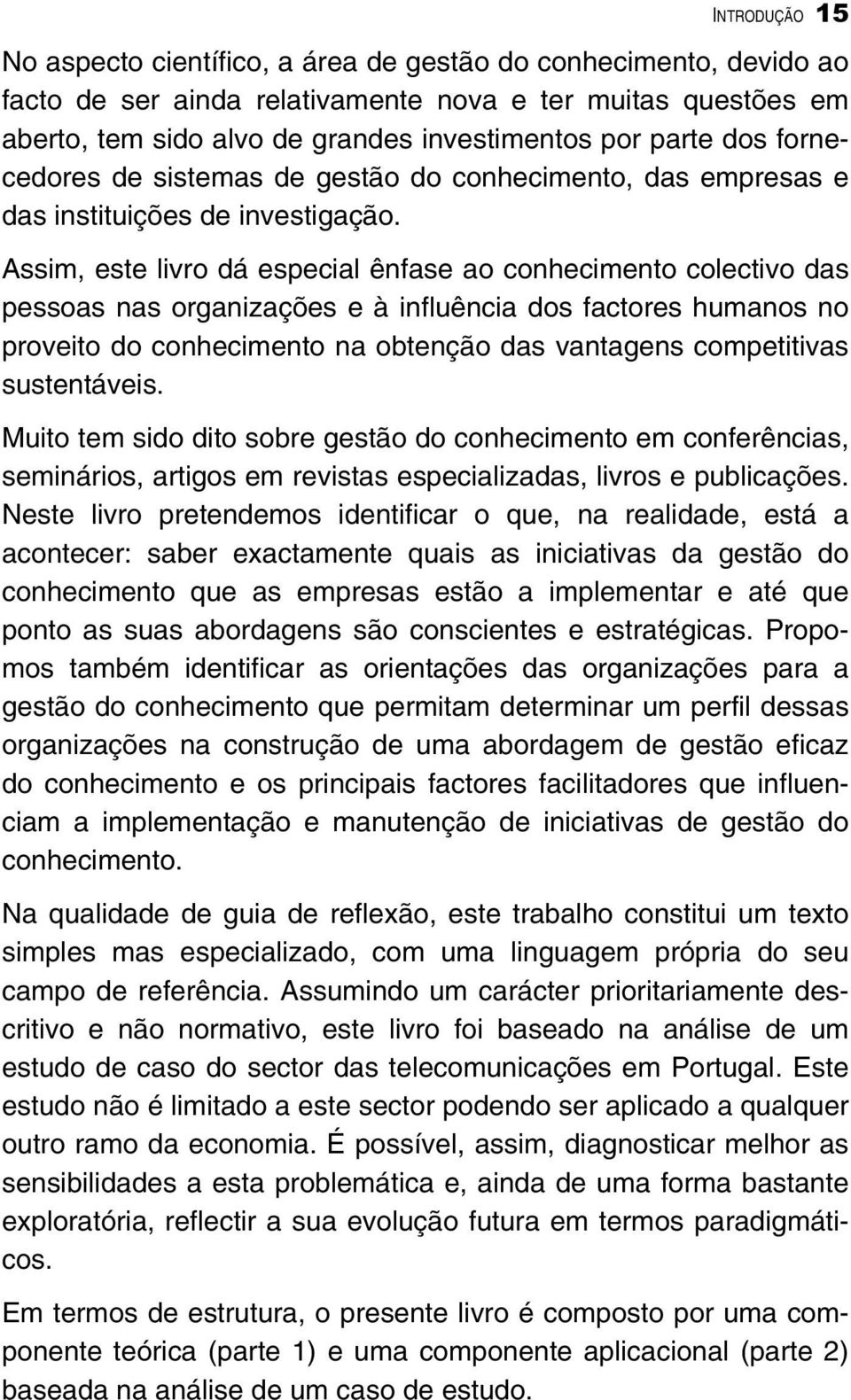 Assim, este livro dá especial ênfase ao conhecimento colectivo das pessoas nas organizações e à influência dos factores humanos no proveito do conhecimento na obtenção das vantagens competitivas