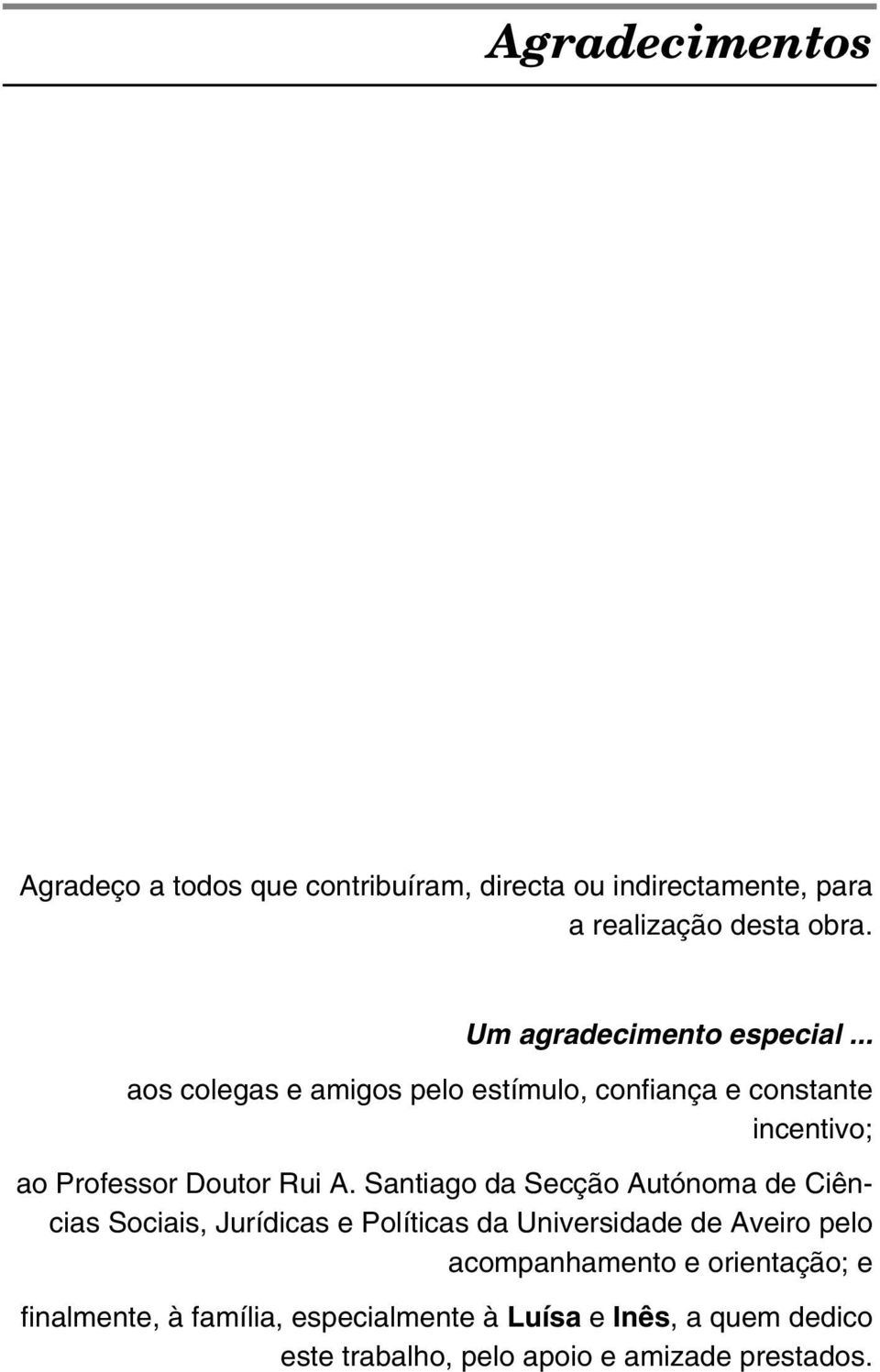 .. aos colegas e amigos pelo estímulo, confiança e constante incentivo; ao Professor Doutor Rui A.