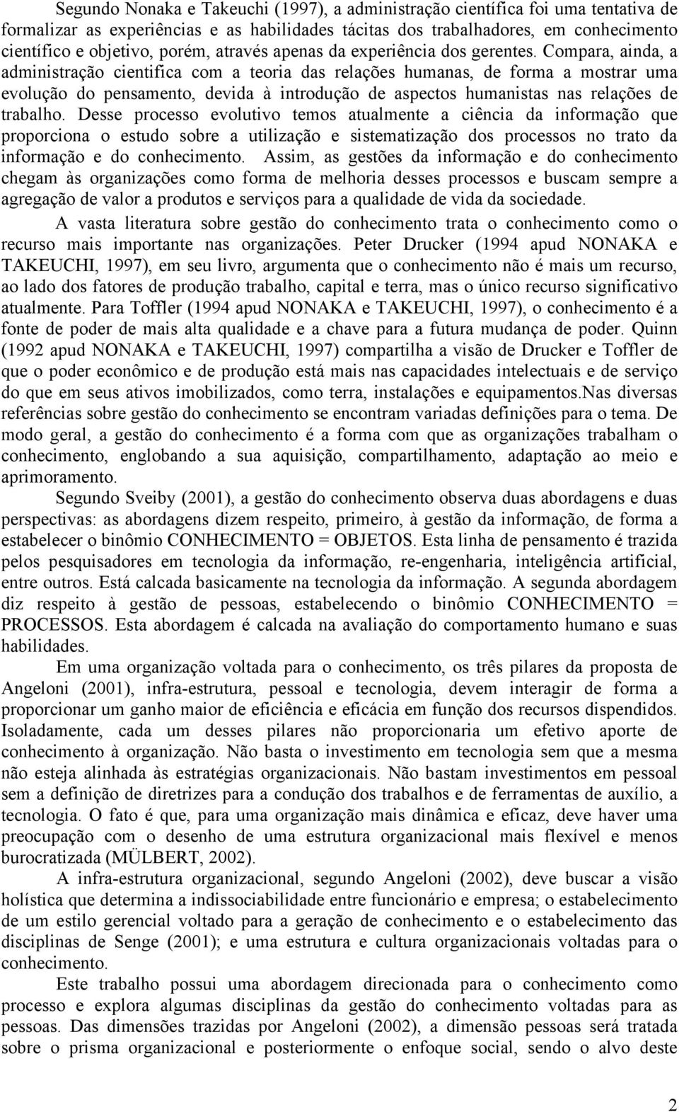 Compara, ainda, a administração cientifica com a teoria das relações humanas, de forma a mostrar uma evolução do pensamento, devida à introdução de aspectos humanistas nas relações de trabalho.