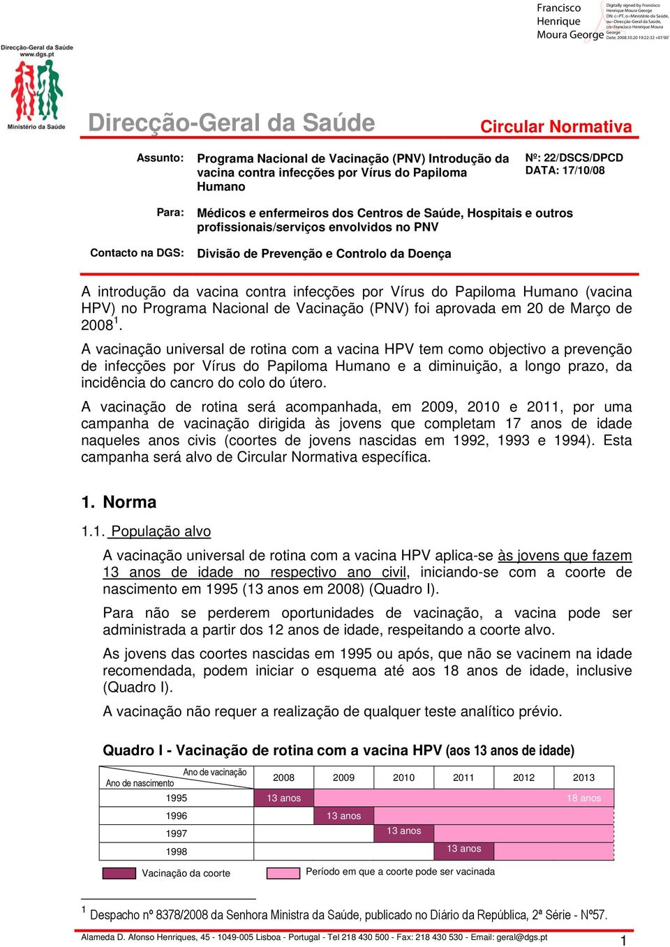 HPV) no Programa Nacional de Vacinação (PNV) foi aprovada em 20 de Março de 2008 1.