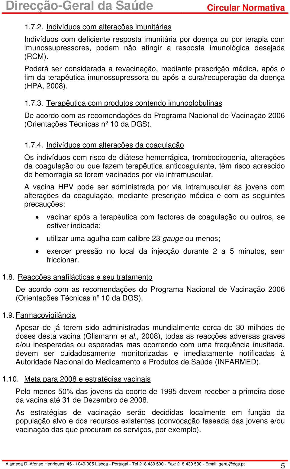 Terapêutica com produtos contendo imunoglobulinas De acordo com as recomendações do Programa Nacional de Vacinação 2006 (Orientações Técnicas nº 10 da DGS). 1.7.4.