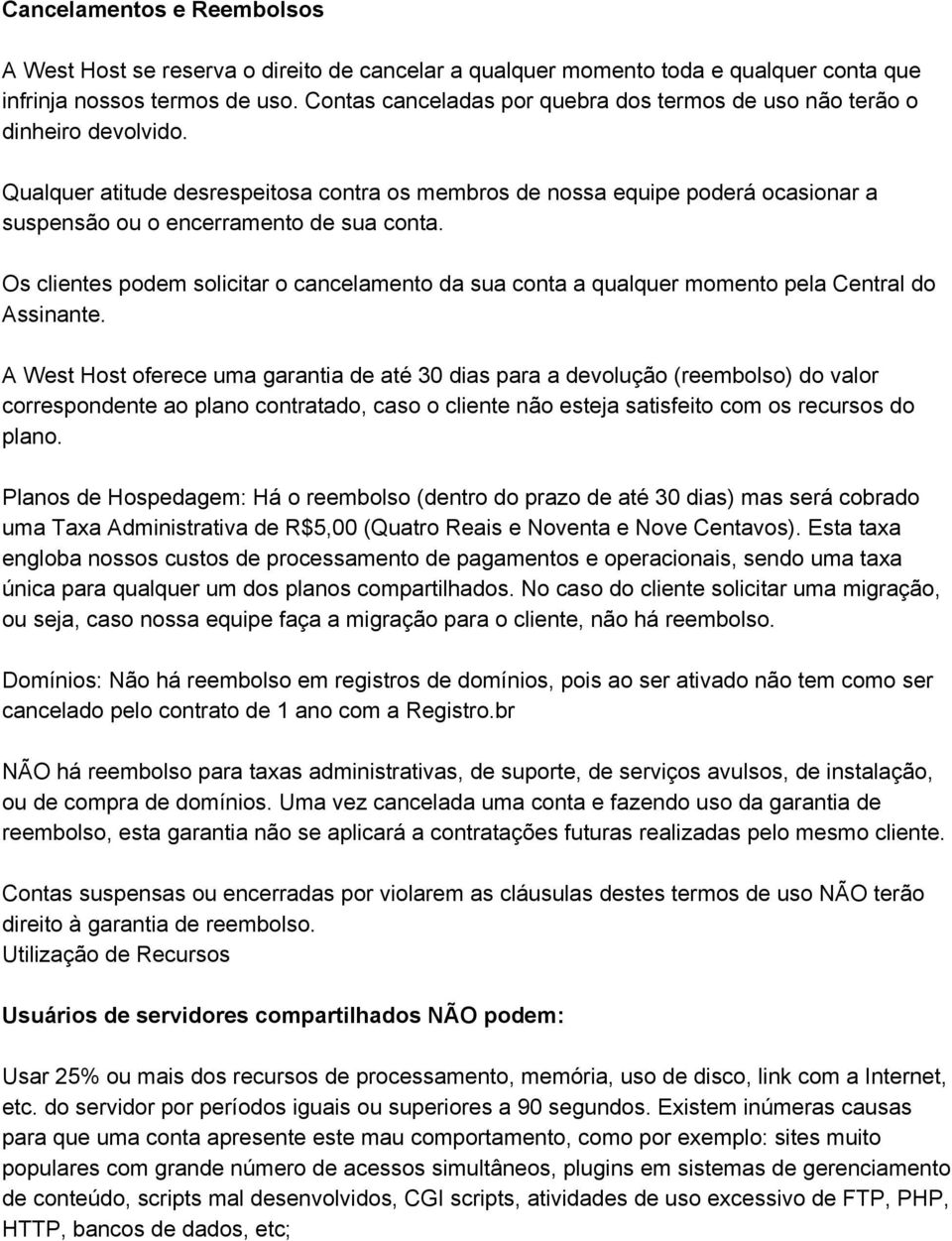 Qualquer atitude desrespeitosa contra os membros de nossa equipe poderá ocasionar a suspensão ou o encerramento de sua conta.