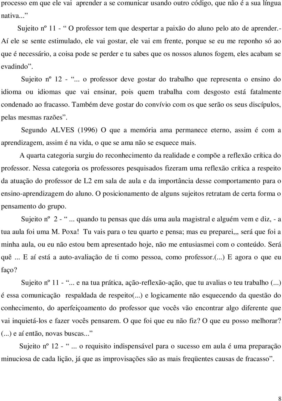 Sujeito nº 12 -... o professor deve gostar do trabalho que representa o ensino do idioma ou idiomas que vai ensinar, pois quem trabalha com desgosto está fatalmente condenado ao fracasso.