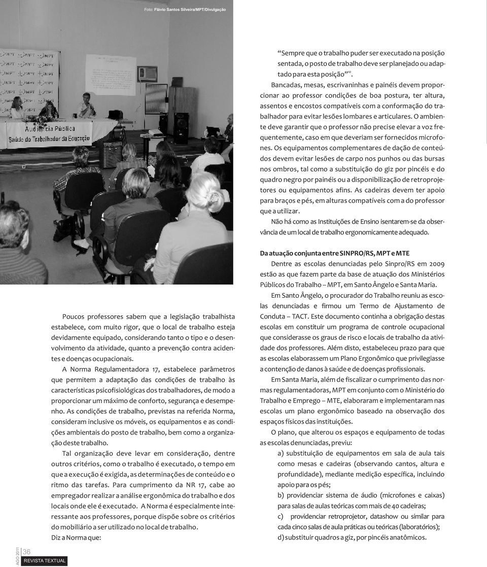 lombares e articulares. O ambiente deve garantir que o professor não precise elevar a voz frequentemente, caso em que deveriam ser fornecidos microfones.