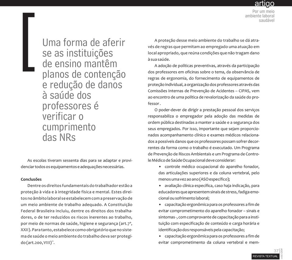 Conclusões Dentre os direitos fundamentais do trabalhador estão a proteção à vida e à integridade física e mental.