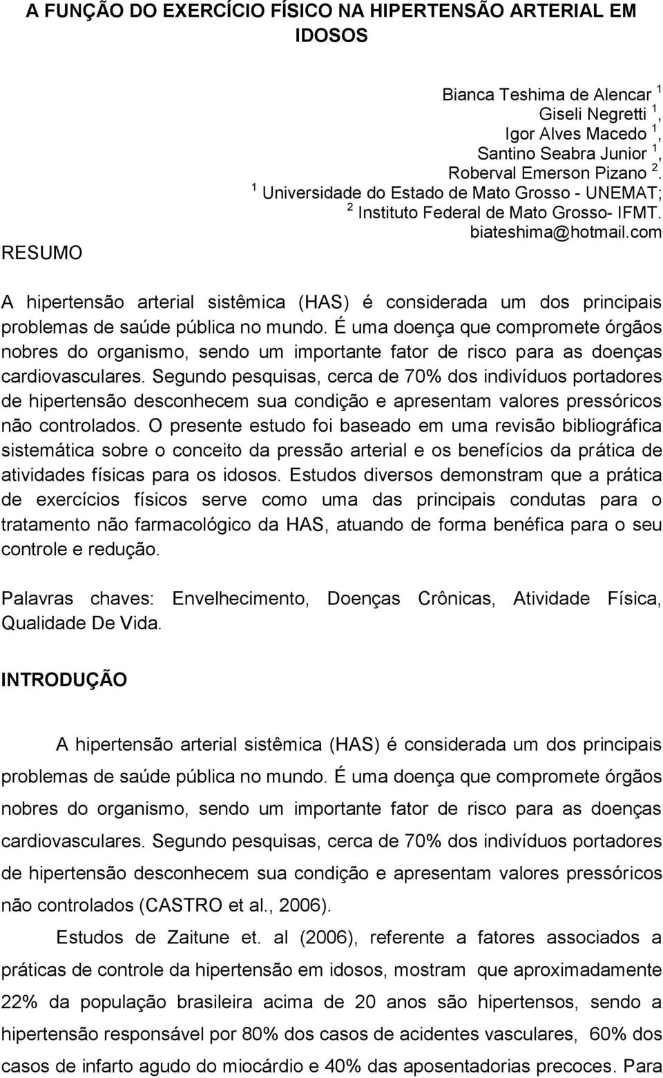 com A hipertensão arterial sistêmica (HAS) é considerada um dos principais problemas de saúde pública no mundo.