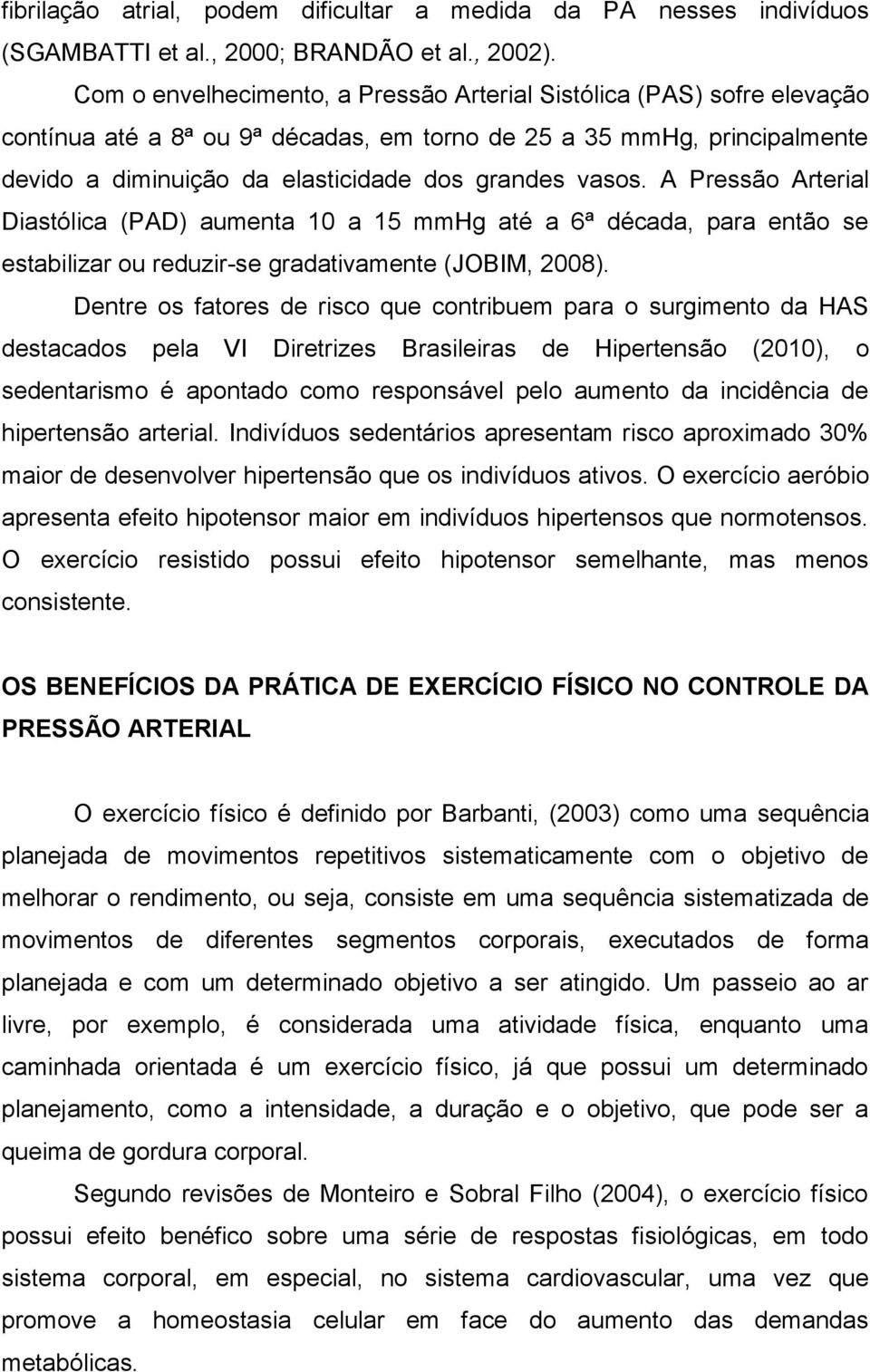 A Pressão Arterial Diastólica (PAD) aumenta 10 a 15 mmhg até a 6ª década, para então se estabilizar ou reduzir-se gradativamente (JOBIM, 2008).