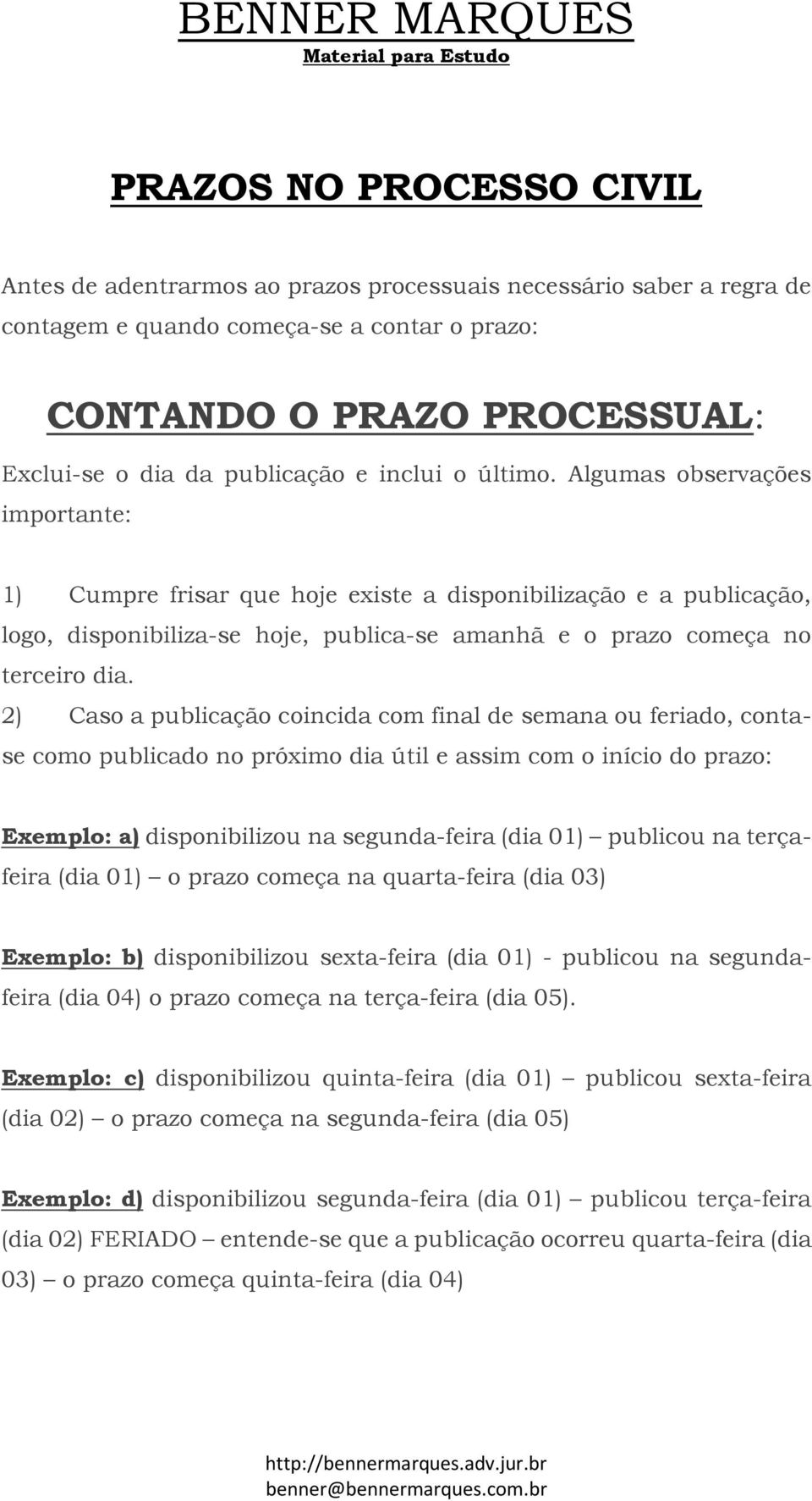 Algumas observações importante: 1) Cumpre frisar que hoje existe a disponibilização e a publicação, logo, disponibiliza-se hoje, publica-se amanhã e o prazo começa no terceiro dia.