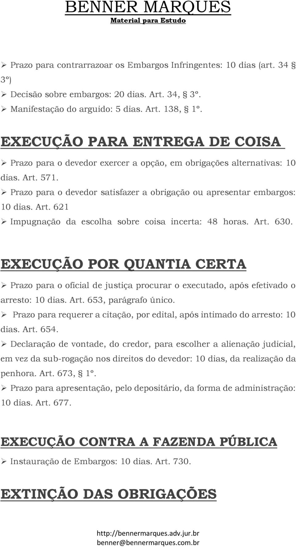 Art. 630. EXECUÇÃO POR QUANTIA CERTA Prazo para o oficial de justiça procurar o executado, após efetivado o arresto: 10 dias. Art. 653, parágrafo único.