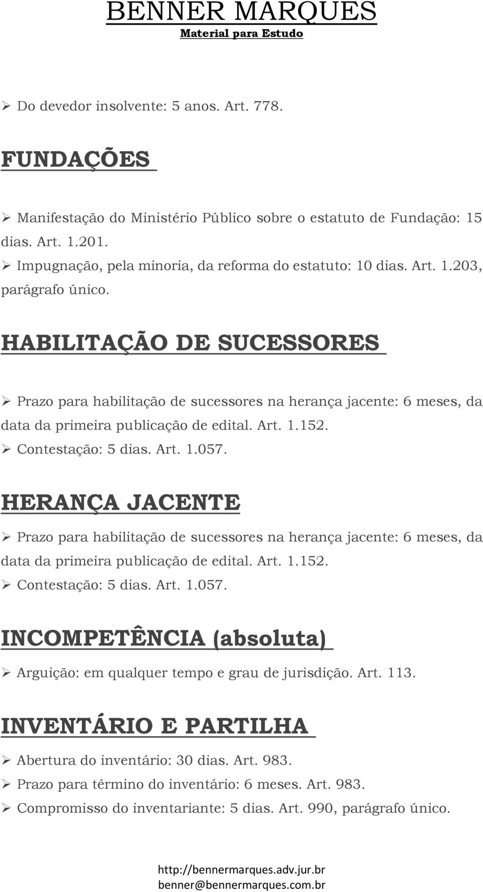 HERANÇA JACENTE Prazo para habilitação de sucessores na herança jacente: 6 meses, da data da primeira publicação de edital. Art. 1.152. Contestação: 5 dias. Art. 1.057.