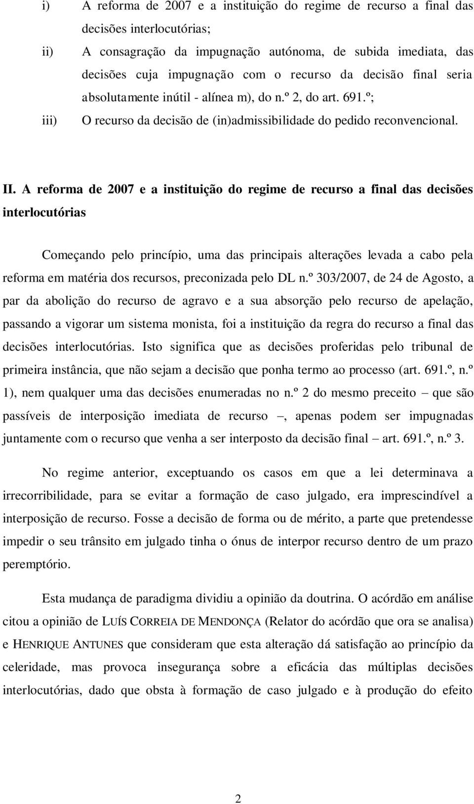 A reforma de 2007 e a instituição do regime de recurso a final das decisões interlocutórias Começando pelo princípio, uma das principais alterações levada a cabo pela reforma em matéria dos recursos,