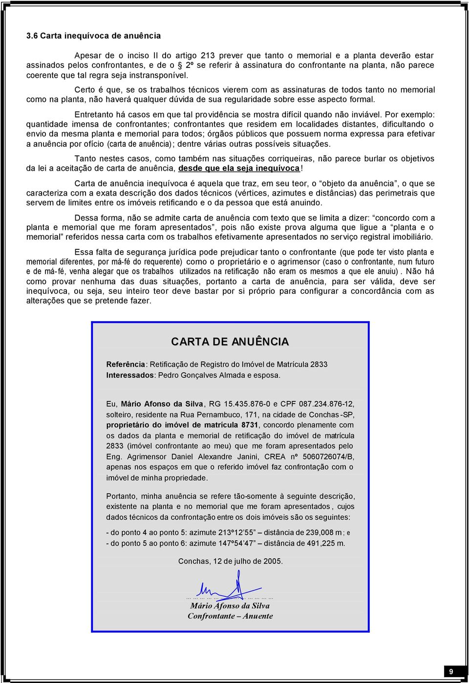 Certo é que, se os trabalhos técnicos vierem com as assinaturas de todos tanto no memorial como na planta, não haverá qualquer dúvida de sua regularidade sobre esse aspecto formal.