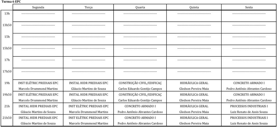 Drummond Martins Gláucio Martins de Souza Carlos Eduardo Gontijo Campos Gledson Pereira Maia Pedro Antônio Abrantes Cardoso 21h INSTAL HIDR PREDIAIS EPC INST ELÉTRIC PREDIAIS EPC CONCRETO ARMADO I