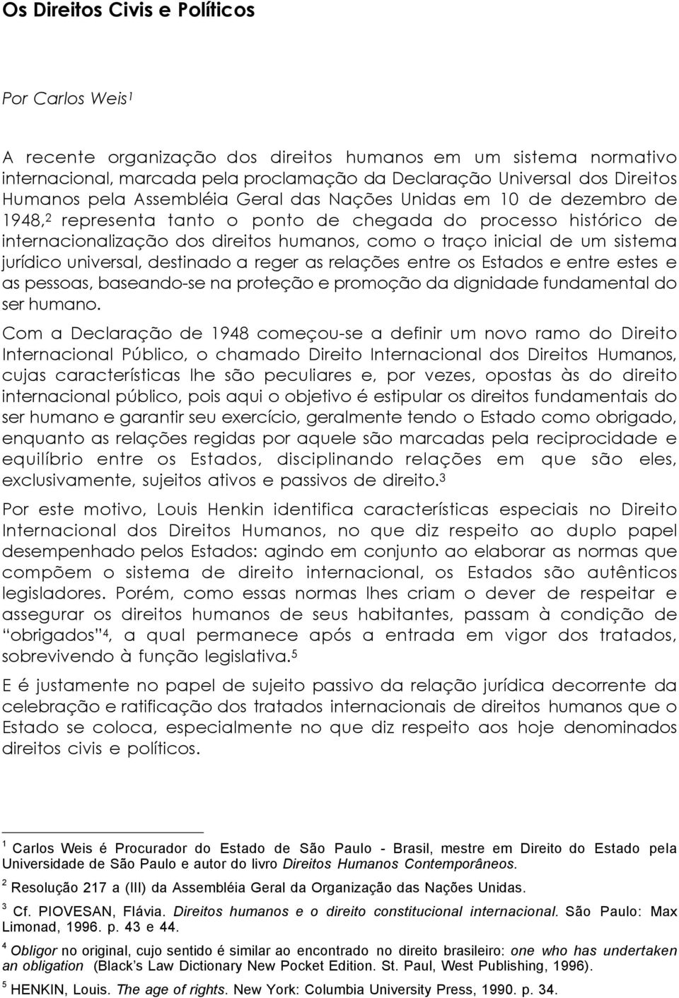 sistema jurídico universal, destinado a reger as relações entre os Estados e entre estes e as pessoas, baseando-se na proteção e promoção da dignidade fundamental do ser humano.