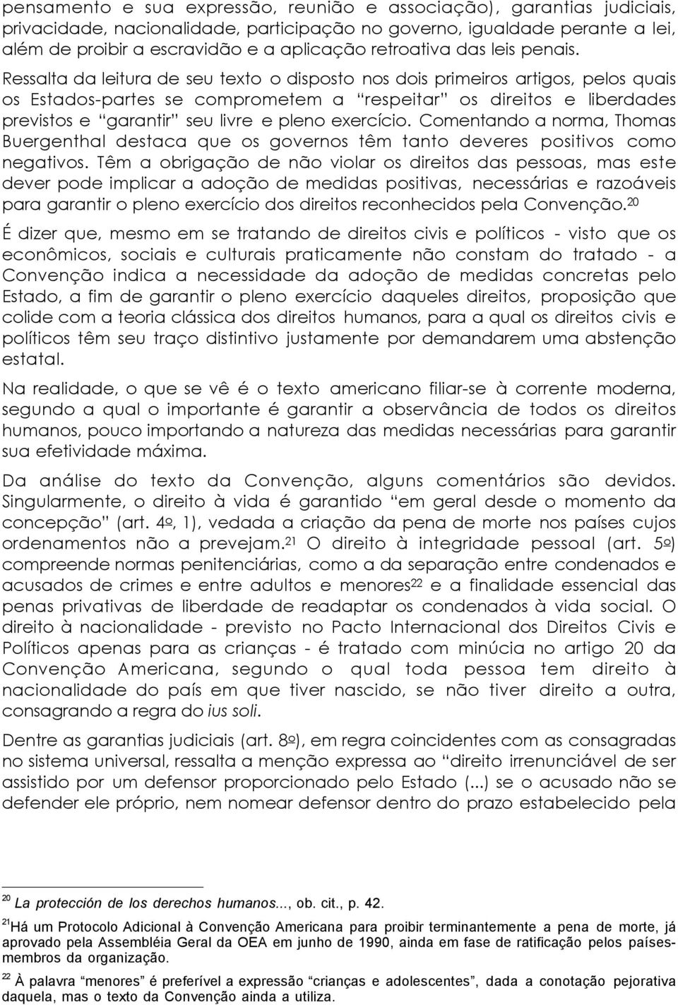 Ressalta da leitura de seu texto o disposto nos dois primeiros artigos, pelos quais os Estados-partes se comprometem a respeitar os direitos e liberdades previstos e garantir seu livre e pleno