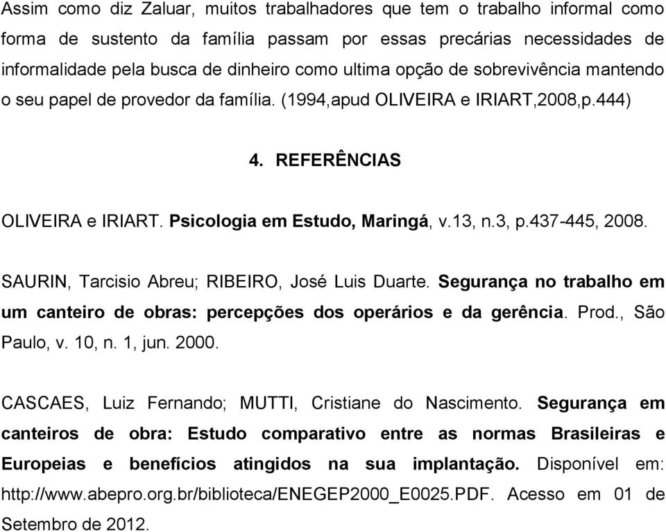 437-445, 2008. SAURIN, Tarcisio Abreu; RIBEIRO, José Luis Duarte. Segurança no trabalho em um canteiro de obras: percepções dos operários e da gerência. Prod., São Paulo, v. 10, n. 1, jun. 2000.