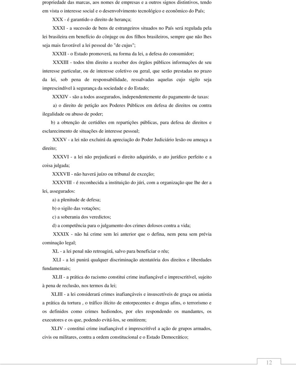 pessoal do "de cujus"; XXXII - o Estado promoverá, na forma da lei, a defesa do consumidor; XXXIII - todos têm direito a receber dos órgãos públicos informações de seu interesse particular, ou de