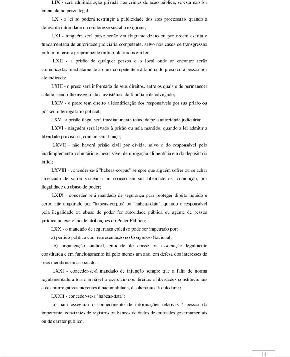 ou crime propriamente militar, definidos em lei; LXII - a prisão de qualquer pessoa e o local onde se encontre serão comunicados imediatamente ao juiz competente e à família do preso ou à pessoa por