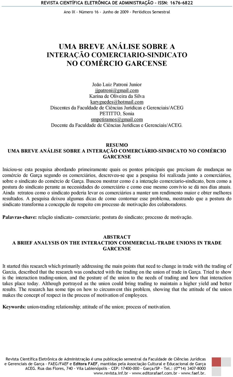 RESUMO UMA BREVE ANÁLISE SOBRE A INTERAÇÃO COMERCIÁRIO-SINDICATO NO COMÉRCIO GARCENSE Iniciou-se esta pesquisa abordando primeiramente quais os pontos principais que precisam de mudanças no comércio