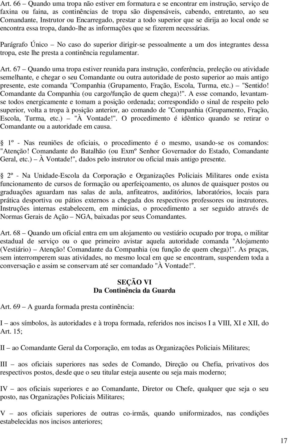 Parágrafo Único No caso do superior dirigir-se pessoalmente a um dos integrantes dessa tropa, este lhe presta a continência regulamentar. Art.