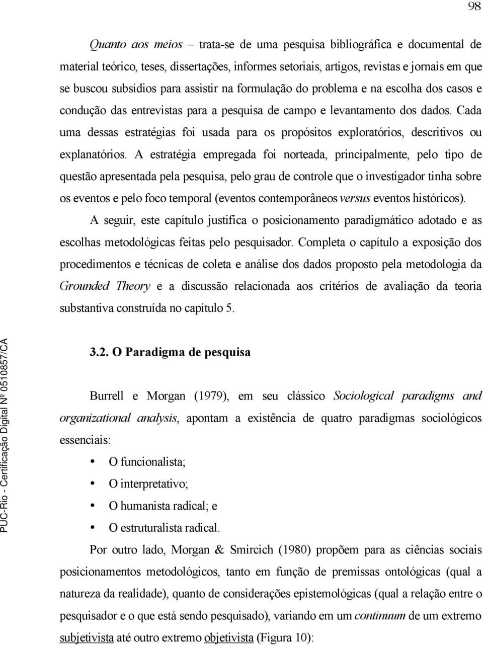 Cada uma dessas estratégias foi usada para os propósitos exploratórios, descritivos ou explanatórios.