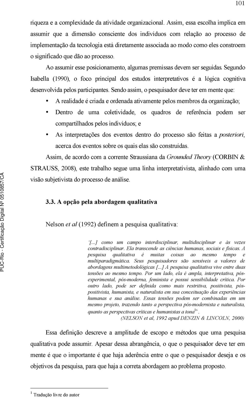 significado que dão ao processo. Ao assumir esse posicionamento, algumas premissas devem ser seguidas.