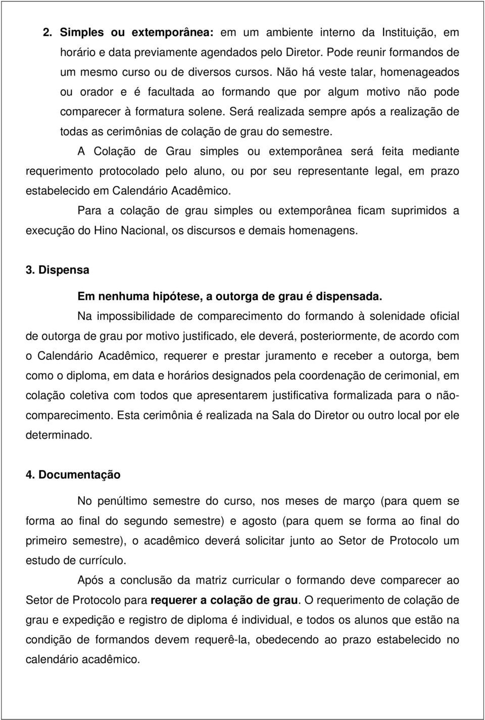 Será realizada sempre após a realização de todas as cerimônias de colação de grau do semestre.