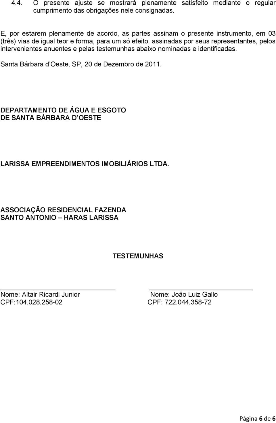 pelos intervenientes anuentes e pelas testemunhas abaixo nominadas e identificadas. Santa Bárbara d Oeste, SP, 20 de Dezembro de 2011.