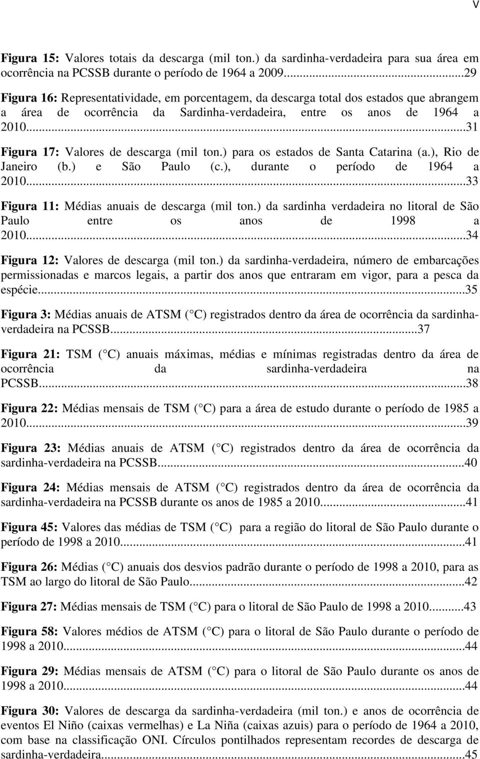 ..31 Figura 17: Valores de descarga (mil ton.) para os estados de Santa Catarina (a.), Rio de Janeiro (b.) e São Paulo (c.), durante o período de 1964 a 2010.