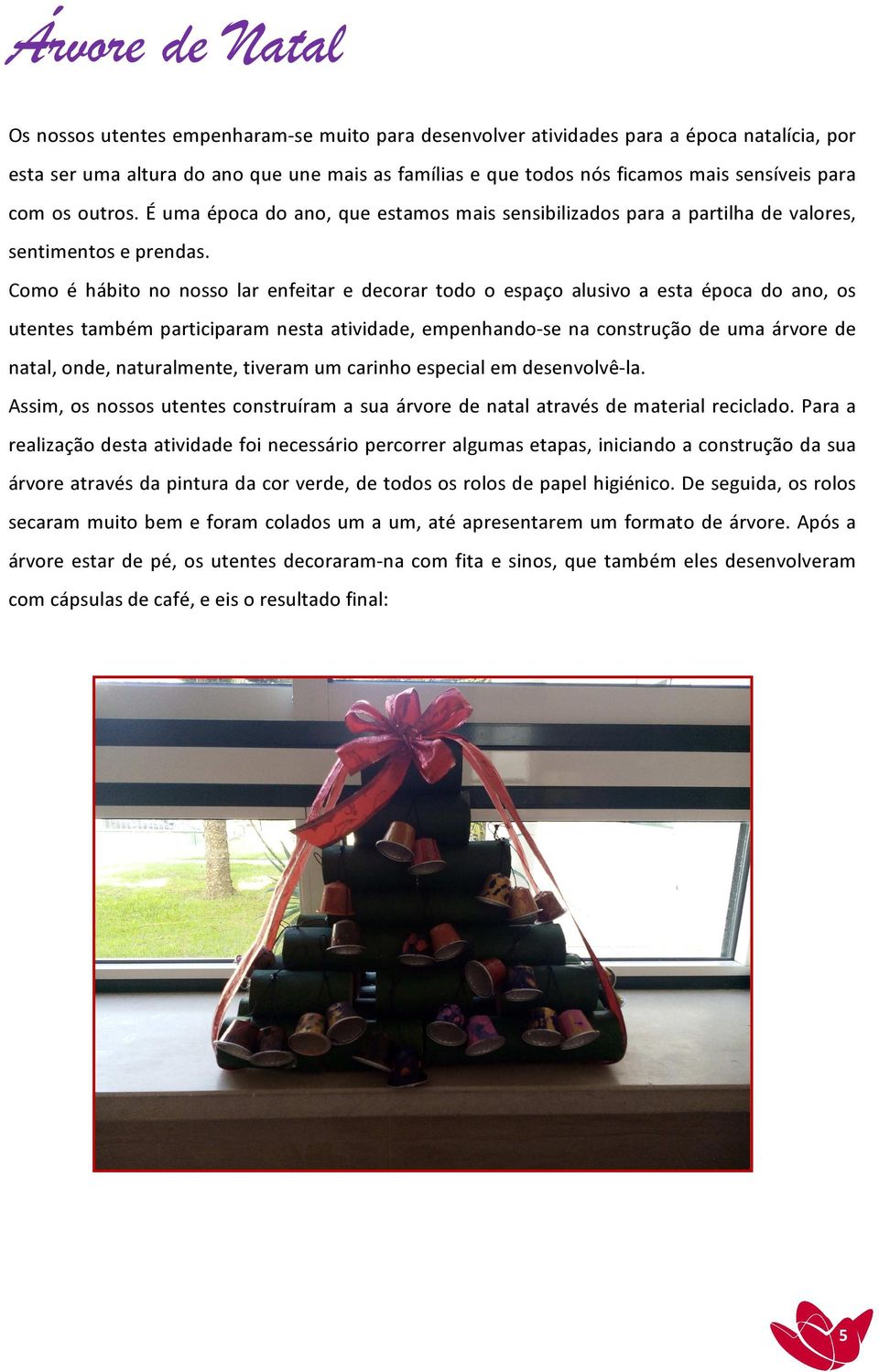 Como é hábito no nosso lar enfeitar e decorar todo o espaço alusivo a esta época do ano, os utentes também participaram nesta atividade, empenhando-se na construção de uma árvore de natal, onde,