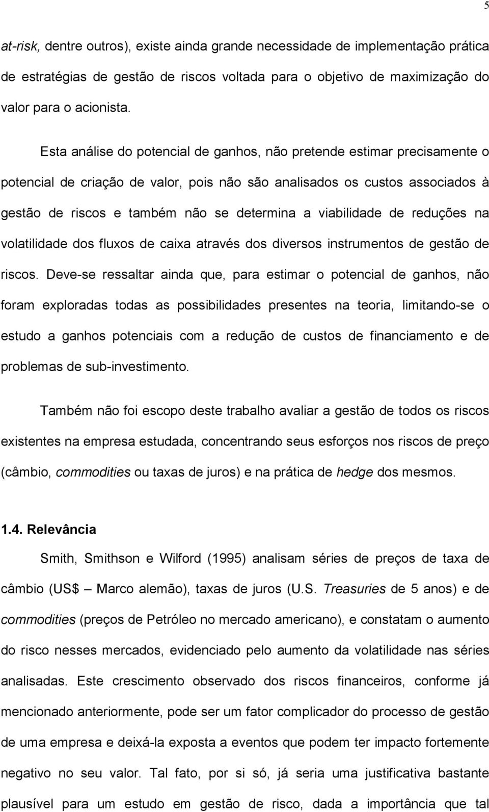 viabilidade de reduções na volatilidade dos fluxos de caixa através dos diversos instrumentos de gestão de riscos.