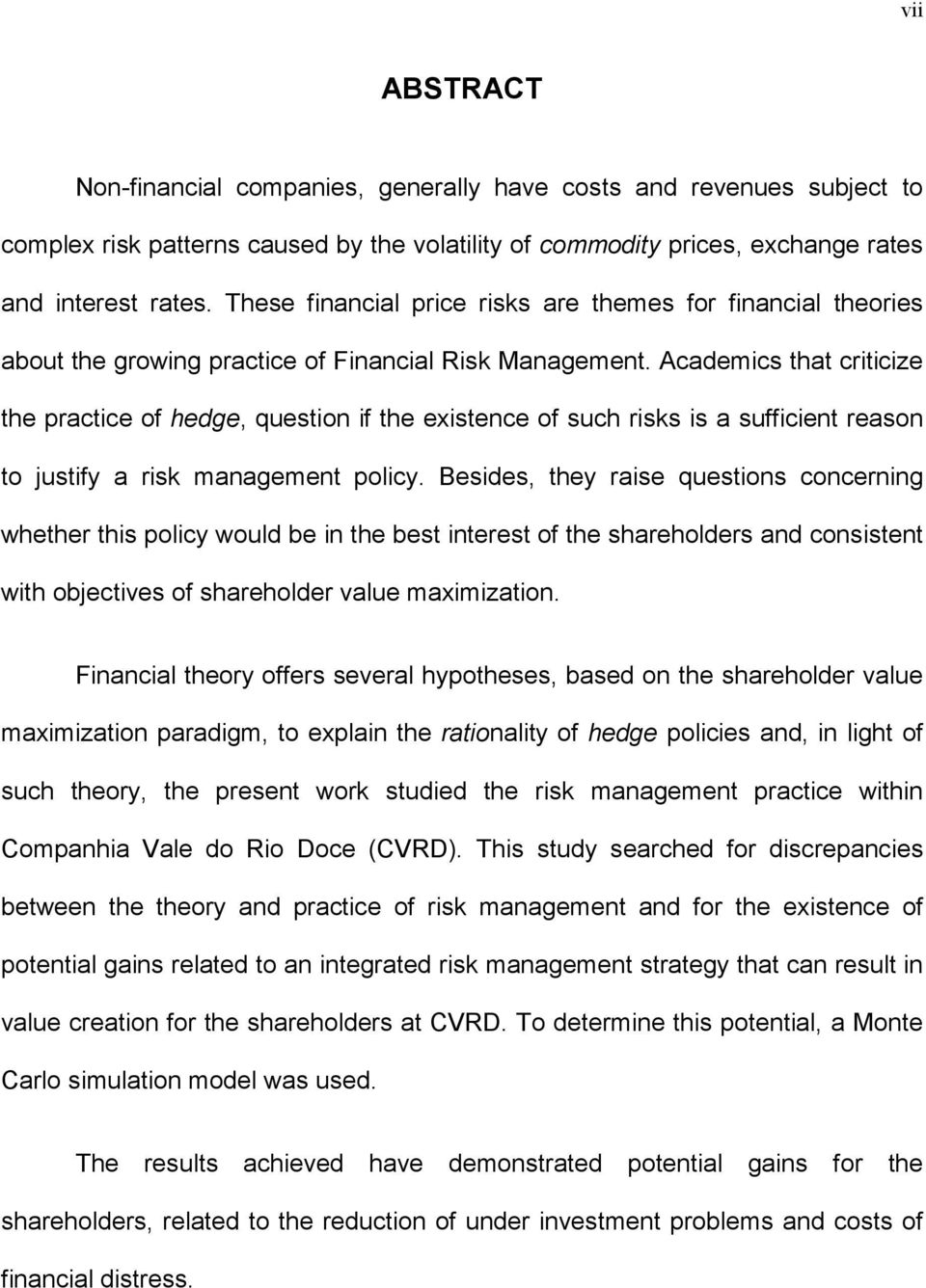 Academics that criticize the practice of hedge, question if the existence of such risks is a sufficient reason to justify a risk management policy.