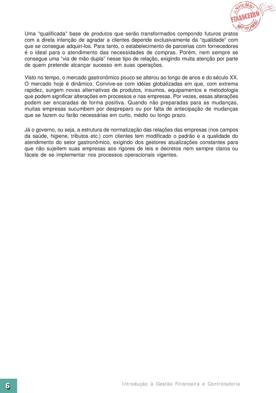 Porém, nem sempre se consegue uma via de mão dupla nesse tipo de relação, exigindo muita atenção por parte de quem pretende alcançar sucesso em suas operações.