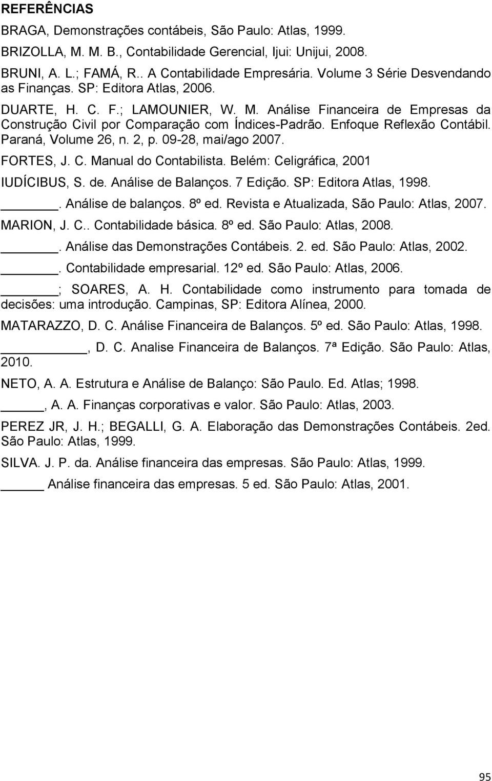 Enfoque Reflexão Contábil. Paraná, Volume 26, n. 2, p. 09-28, mai/ago 2007. FORTES, J. C. Manual do Contabilista. Belém: Celigráfica, 2001 IUDÍCIBUS, S. de. Análise de Balanços. 7 Edição.