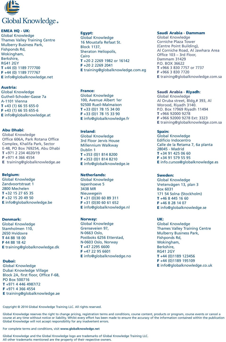 eg Saudi Arabia - Dammam Corniche Plaza Tower (Centre Point Building), Al Corniche Road, Al Jawhara Area Office 103 3rd Floor, Dammam 31429 P.O. BOX 36622 T +966 3 830 7757 or 7737 F +966 3 830 7720 E training@globalknowledge.