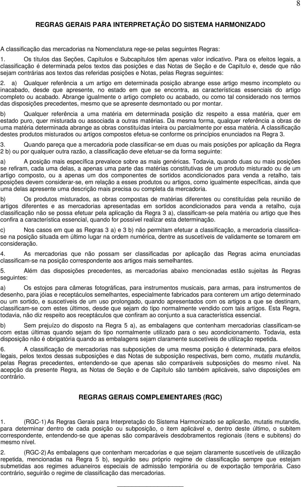 Para os efeitos legais, a classificação é determinada pelos textos das posições e das Notas de Seção e de Capítulo e, desde que não sejam contrárias aos textos das referidas posições e Notas, pelas