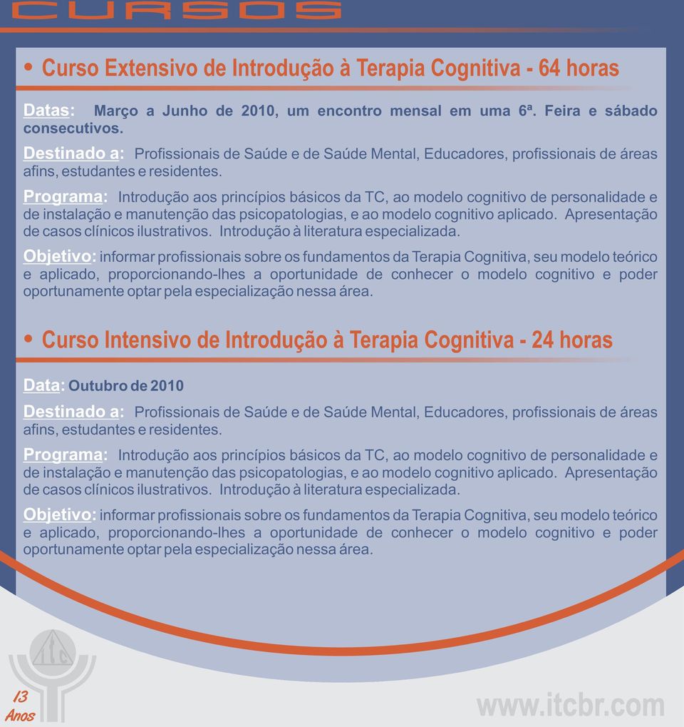 Programa: Introdução aos princípios básicos da TC, ao modelo cognitivo de personalidade e de instalação e manutenção das psicopatologias, e ao modelo cognitivo aplicado.