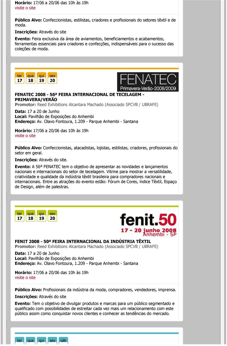 17 18 19 20 FENATEC 2008-56ª FEIRA INTERNACIONAL DE TECELAGEM - PRIMAVERA/VERÃO Promotor: Reed Exhibitions Alcantara Machado (Associado SPCVB / UBRAFE) Data: 17 a 20 de Junho Local: Pavilhão de