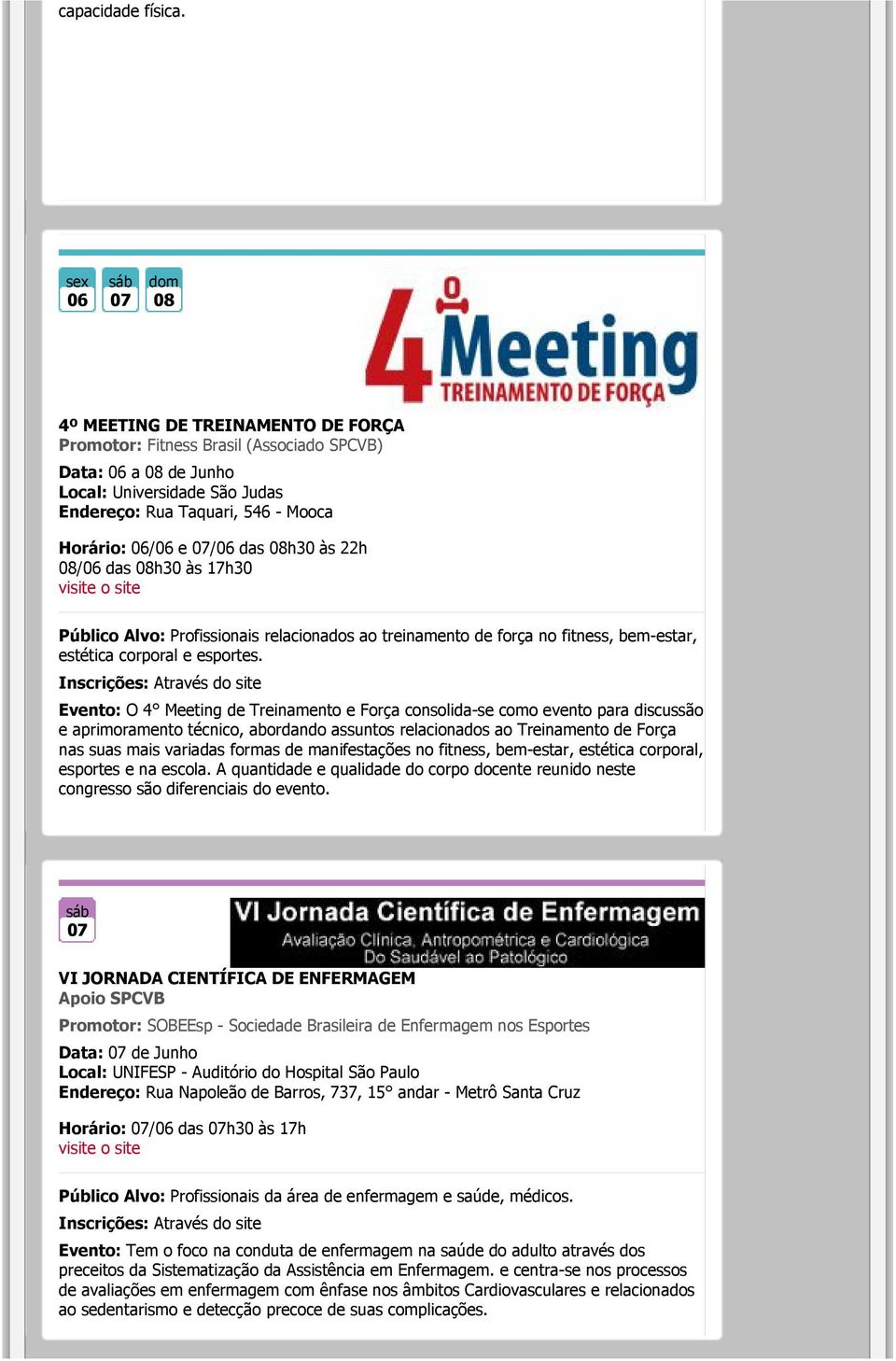 das 08h30 às 22h 08/06 das 08h30 às 17h30 Público Alvo: Profissionais relacionados ao treinamento de força no fitness, bem-estar, estética corporal e esportes.