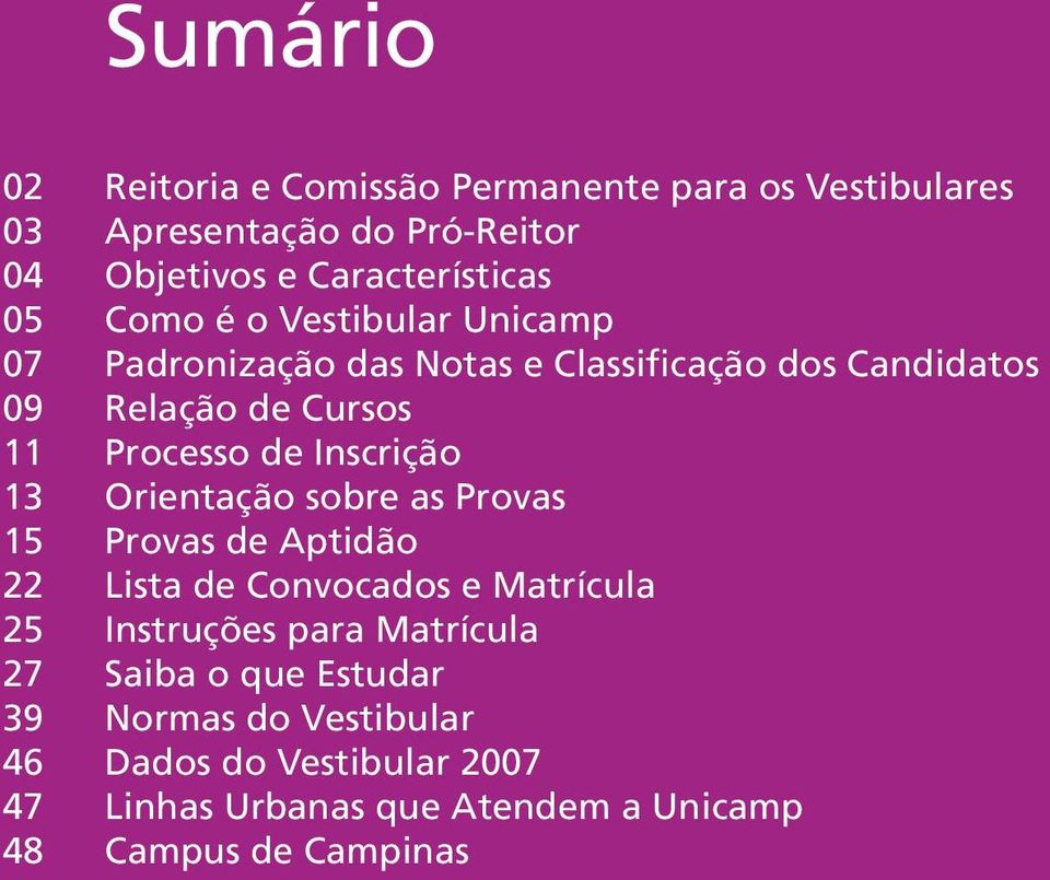 Relação de Cursos Processo de Inscrição Orientação sobre as Provas Provas de Aptidão Lista de Convocados e Matrícula Instruções