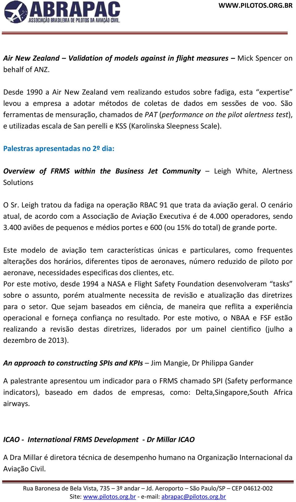 São ferramentas de mensuração, chamados de PAT (performance on the pilot alertness test), e utilizadas escala de San perelli e KSS (Karolinska Sleepness Scale).