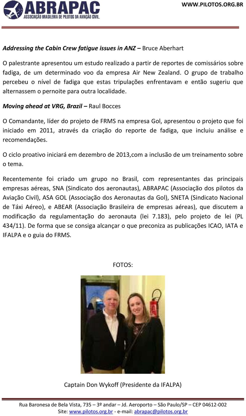 Moving ahead at VRG, Brazil Raul Bocces O Comandante, líder do projeto de FRMS na empresa Gol, apresentou o projeto que foi iniciado em 2011, através da criação do reporte de fadiga, que incluiu