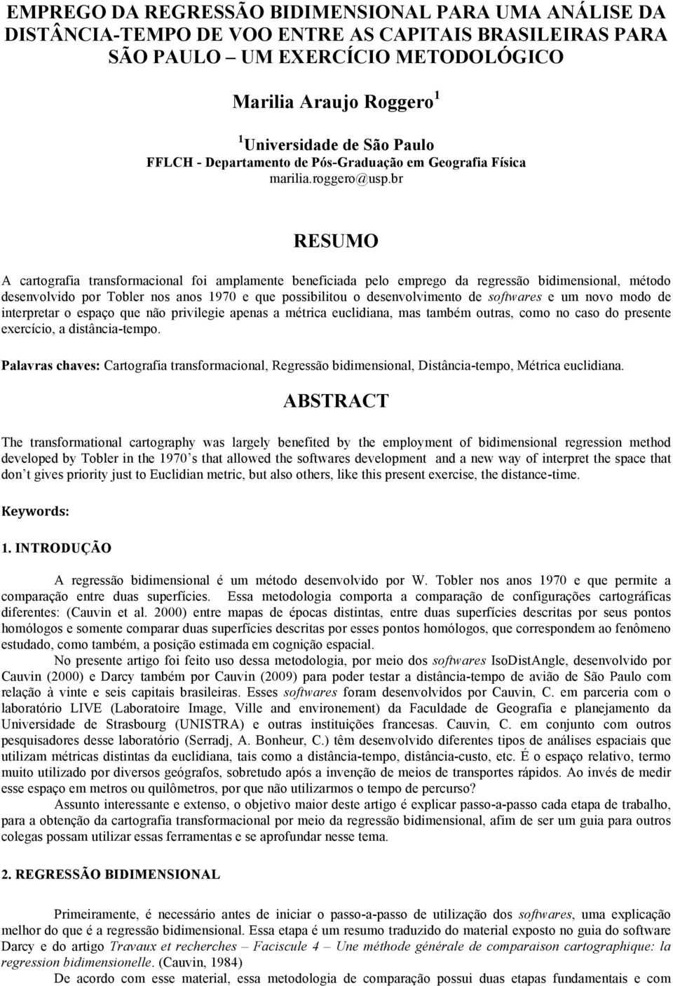 br RESUMO A cartografia transformacional foi amplamente beneficiada pelo emprego da regressão bidimensional, método desenvolvido por Tobler nos anos 1970 e que possibilitou o desenvolvimento de